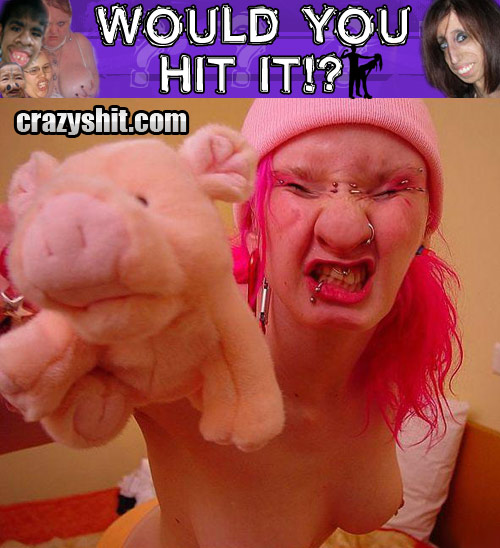 Would You Hit It? Pig Face Peggy