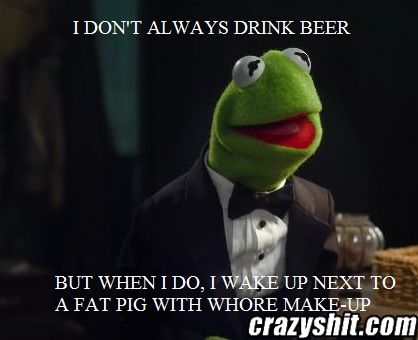 I don't always drink beer