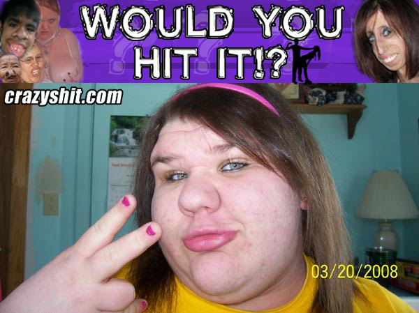Would You Hit It? Ugly Olga
