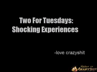 CrazyShit.com | Two For Tuesday: Shocking Experiences - Crazy Shit