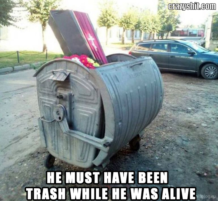 he must have been trash