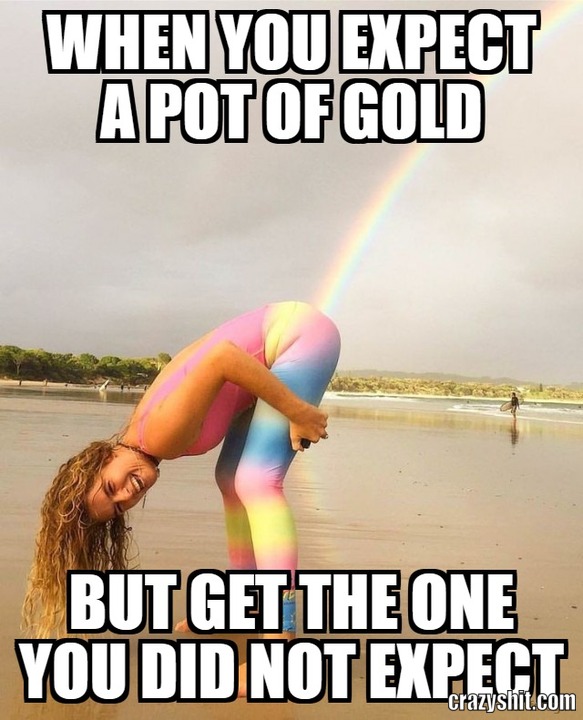 when you expect a pot of gold