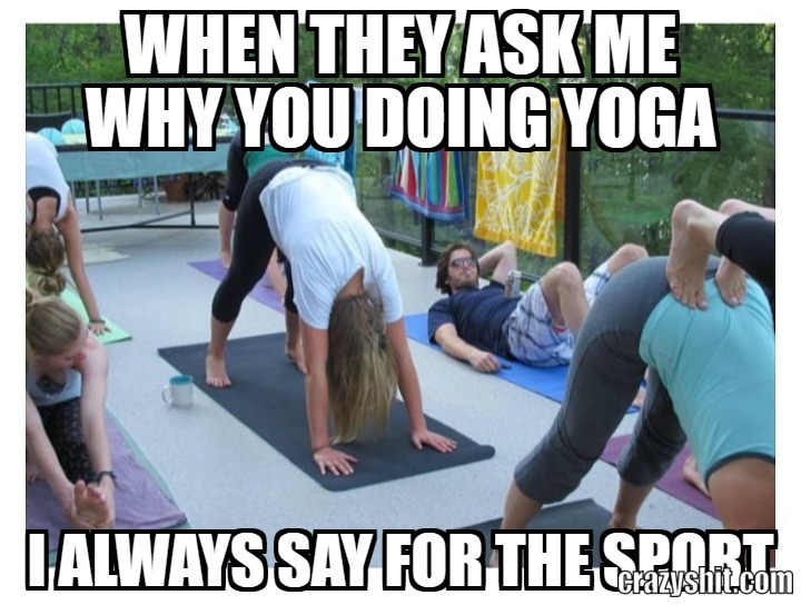 when they ask me why you doing yoga