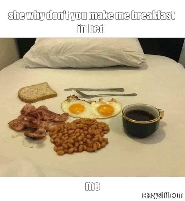she why don't you make me breakfast in bed