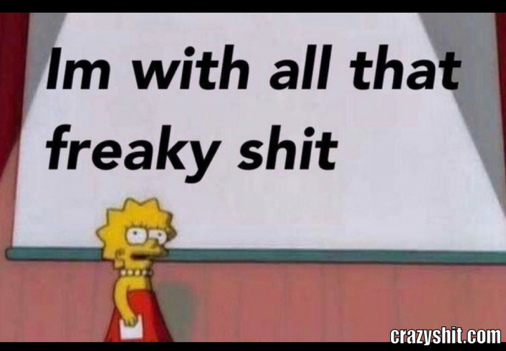 Freaky shit