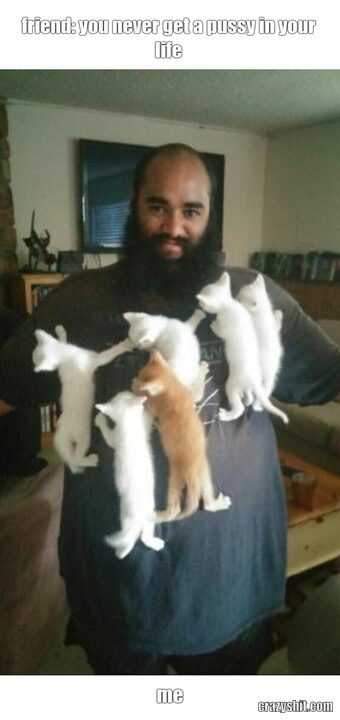 friend: you never get a pussy in your life