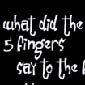 What Did the 5 Fingers Say to the Face?