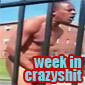 Week In Crazyshit: Some Fucking Crazyshit
