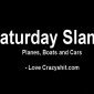 Saturday Slams: Planes Boats and Cars