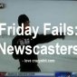 Friday Fails: Newscasters