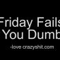 Friday Fails: You Dumb