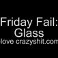 Friday Fails: Glass?
