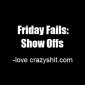 Friday Fails: Show Offs