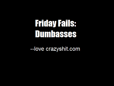 Friday Fails: Dumbasses