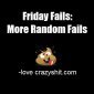 Friday Fails: More Random Fails