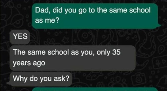 dad did you to the same shool asme